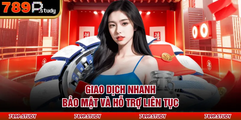 Giao dịch nhanh, bảo mật và hỗ trợ liên tục