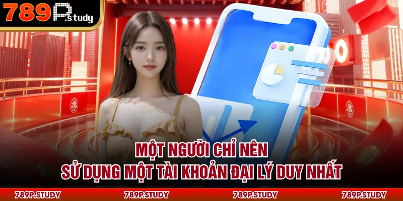 Một người chỉ nên sử dụng một tài khoản đại lý duy nhất
