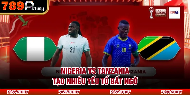 Nigeria vs Tanzania tạo nhiều yếu tố bất ngờ